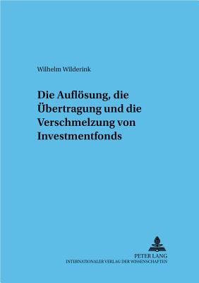 Die Aufloesung, die Uebertragung und die Verschmelzung von Investmentfonds - Baums, Theodor, and Wilderink, Wilhelm