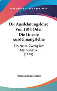 Die Ausdehnungslehre Von 1844 Oder Die Lineale Ausdehnungslehre: Ein Neuer Zweig Der Mathematik (1878)