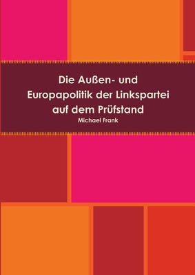 Die Aussen- Und Europapolitik Der Linkspartei Auf Dem Prufstand - Frank, Michael