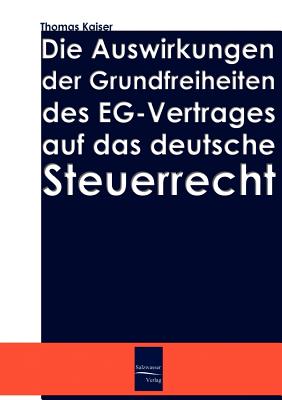 Die Auswirkung Der Grundfreiheiten Des Eg-Vertrages Auf Das Deutsche Steuerrecht - Kaiser, Thomas, Pro