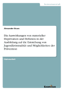 Die Auswirkungen von materieller Deprivation und Defiziten in der Ausbildung auf die Entstehung von Jugendkriminalitt und Mglichkeiten der Prvention