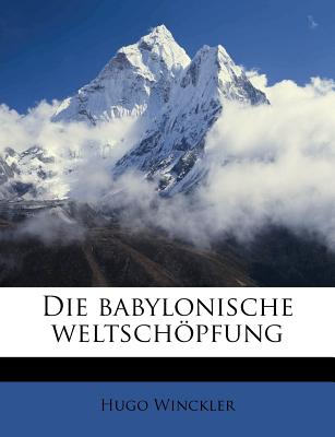 Die Babylonische Weltschopfung - Winckler, Hugo