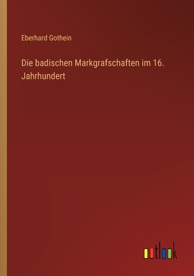 Die badischen Markgrafschaften im 16. Jahrhundert - Gothein, Eberhard