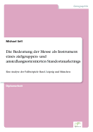 Die Bedeutung der Messe als Instrument eines zielgruppen- und ansiedlungsorientierten Standortmarketings: Eine Analyse der Fallbeispiele Basel, Leipzig und M?nchen