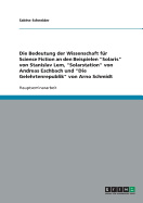 Die Bedeutung der Wissenschaft f?r Science Fiction an den Beispielen "Solaris" von Stanislav Lem, "Solarstation" von Andreas Eschbach und "Die Gelehrtenrepublik" von Arno Schmidt