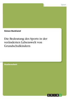 Die Bedeutung Des Sports in Der Ver?nderten Lebenswelt Von Grundschulkindern - Buckland, Simon