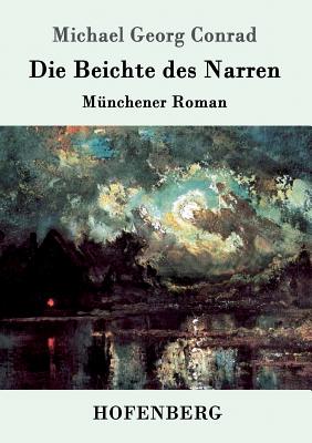 Die Beichte des Narren: M?nchener Roman - Michael Georg Conrad