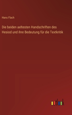 Die beiden aeltesten Handschriften des Hesiod und ihre Bedeutung fr die Textkritik - Flach, Hans