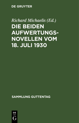 Die Beiden Aufwertungsnovellen Vom 18. Juli 1930: (Hypotheken-F?lligkeits- Und Verzinsungsgesetz. Grundbuchbereinigungsgesetz) - Michaelis, Richard (Editor)