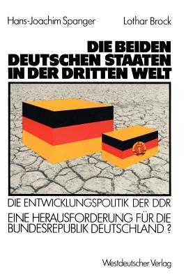 Die Beiden Deutschen Staaten in Der Dritten Welt: Die Entwicklungspolitik Der DDR -- Eine Herausforderung Fr Die Bundesrepublik Deutschland? - Spanger, Hans-Joachim, and Brock, Lothar