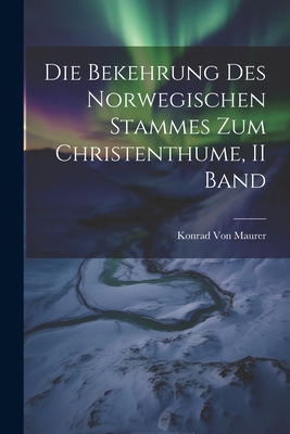 Die Bekehrung Des Norwegischen Stammes Zum Christenthume, II Band - Von Maurer, Konrad