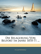 Die Belagerung Von Belfort Im Jahre 1870-71 ...