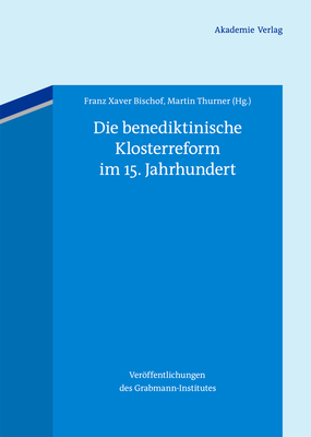 Die Benediktinische Klosterreform Im 15. Jahrhundert - Bischof, Franz Xaver (Editor), and Thurner, Martin (Editor)