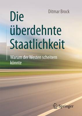 Die ?berdehnte Staatlichkeit: Warum Der Westen Scheitern Knnte - Brock, Ditmar