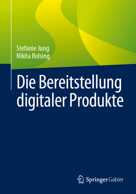 Die Bereitstellung Digitaler Produkte - Jung, Stefanie, and Rolsing, Nikita
