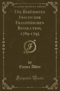 Die Beruhmten Frauen Der Franzosischen Revolution, 1789-1795 (Classic Reprint)