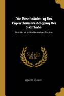 Die Beschrnkung Der Eigenthumsverfolgung Bei Fahrhabe: Und Ihr Motiv Im Deutschen Rechte