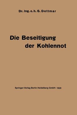 Die Beseitigung Der Kohlennot: Unter Besonderer Bercksichtigung Der Elektrotechnik - Dettmar, Georg