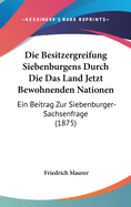 Die Besitzergreifung Siebenb?rgens durch die das Land jetzt bewohnenden Nationen