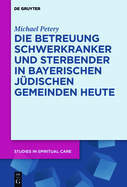 Die Betreuung Schwerkranker Und Sterbender in Bayerischen J?dischen Gemeinden Heute