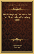 Die Bewegung Der Ionen Bei Der Elektrischen Entladung (1907)