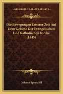 Die Bewegungen Unserer Zeit Auf Dem Gebiete Der Evangelischen Und Katholischen Kirche (1845)