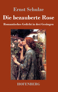 Die bezauberte Rose: Romantisches Gedicht in drei Gesngen