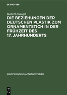 Die Beziehungen der deutschen Plastik zum Ornamentstich in der Fr?hzeit des 17. Jahrhunderts