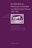 Die Bibliothek Der Historischen Gesellschaft Von Johann Gustav Droysen 1860-1884: Eine B?chersammlung in Der Zweigbibliothek Geschichte Der Humboldt-Universit?t Zu Berlin