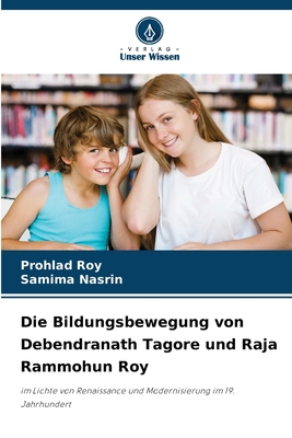 Die Bildungsbewegung von Debendranath Tagore und Raja Rammohun Roy - Roy, Prohlad, and Nasrin, Samima