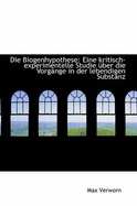 Die Biogenhypothese: Eine Kritisch-Experimentelle Studie Uber Die Vorgange in Der Lebendigen Substanz (1903)