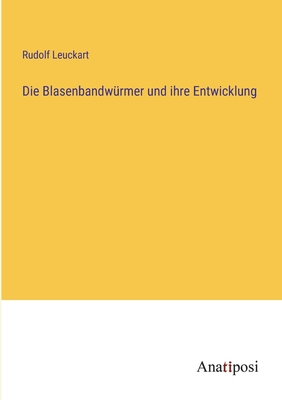 Die Blasenbandw?rmer und ihre Entwicklung - Leuckart, Rudolf