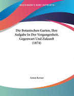 Die Botanischen Garten, Ihre Aufgabe In Der Vergangenheit, Gegenwart Und Zukunft (1874)