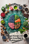 Die Brainfood-Di?t: 30-Tage-Plan f?r mehr Energie, Kreativit?t & Produktivit?t: Die besten Superfoods f?r Dein Gehirn