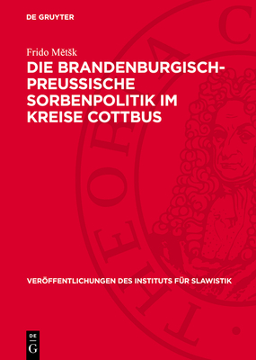 Die Brandenburgisch-Preussische Sorbenpolitik Im Kreise Cottbus: Vom 16. Jahrhundert Bis Zum Posener Frieden (1806) - M tsk, Frido