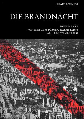 Die Brandnacht: Dokumente von der Zerstrung Darmstadts am 11. September 1944 - Schmidt, Klaus