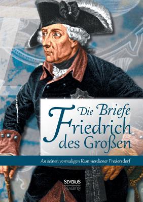 Die Briefe Friedrichs des Gro?en an seinen vormaligen Kammerdiener Fredersdorf - Richter, Johannes