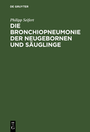 Die Bronchiopneumonie Der Neugebornen Und Suglinge: Eine Nosologisch-Therapeutische Monographie