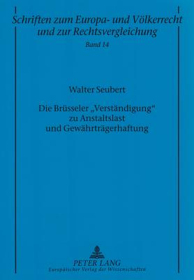 Die Bruesseler Verstaendigung? Zu Anstaltslast Und Gewaehrtraegerhaftung: Eine Betrachtung Aus Europarechtlicher Und Mitgliedstaatlicher Sicht - Zuleeg, Manfred (Editor), and Seubert, Walter