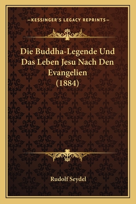 Die Buddha-Legende Und Das Leben Jesu Nach Den Evangelien (1884) - Seydel, Rudolf