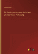 Die Bundesgesetzgebung Der Schweiz Unter Der Neuen Verfassung