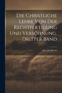 Die Christliche Lehre Von Der Rechtfertigung Und Versohnung, Dritter Band