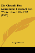 Die Chronik Des Laurencius Bosshart Von Winterthur, 1185-1532 (1905)