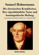 Die chronischen Krankheiten. Ihre eigenth?mliche Natur und homopathische Heilung: Gesamtausgabe letzter Hand der 5 B?nde in der 2. Auflage 1835-1839