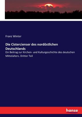 Die Cistercienser des nordstlichen Deutschlands: Ein Beitrag zur Kirchen- und Kulturgeschichte des deutschen Mittelalters. Dritter Teil - Winter, Franz
