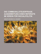 Die Communalsteuerfrage. Ausarbeitung Eines Referats Im Verein Fur Socialpolitik