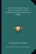 Die Consonantische Deklination In Den Germanischen Sprachen (1880) - Primer, Sylvester