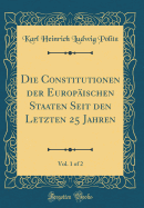 Die Constitutionen Der Europischen Staaten Seit Den Letzten 25 Jahren, Vol. 1 of 2 (Classic Reprint)