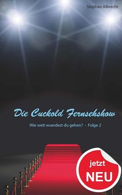 Die Cuckold Fernsehshow - Wie Weit Wuerdest Du Gehen?: Folge 2 - Albrecht, Stephan