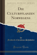 Die Culturpflanzen Norwegens (Classic Reprint)